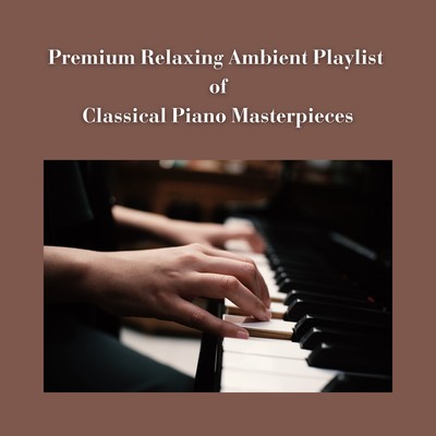 Premium Relaxing Ambient Playlist of Classical Piano Masterpieces Front Cover
