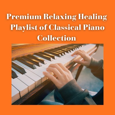 Premium Relaxing Healing Playlist of Classical Piano Collection Front Cover