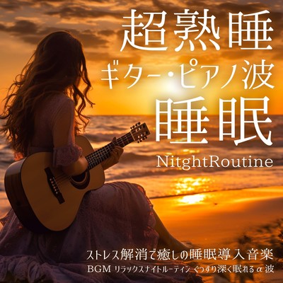 超熟睡 ギター・ピアノ波 睡眠 NitghtRoutine BGM リラックスナイトルーティン ぐっすり深く眠れるα波 ストレス解消で癒しの睡眠導入音楽のジャケット写真