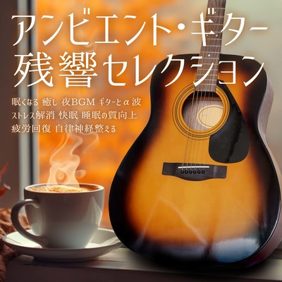 アンビエント・ギター残響セレクション 眠くなる 癒し 夜BGM ギターとα波 ストレス解消 快眠 睡眠の質向上 疲労回復 自律神経整えるのジャケット写真