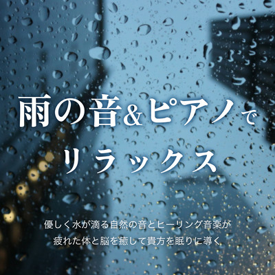 雨の音&ピアノでリラックス 優しく水が滴る自然の音とヒーリング音楽が疲れた体と脳を癒して貴方を眠りに導くのジャケット写真