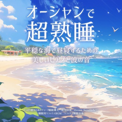 オーシャンで超熟睡 平穏な海で昼寝するための美しいピアノと波の音 ぐっすり眠るためのディープ睡眠導入 疲労回復 Ocean Serenadeリー 睡眠用リラックスBGM リラックス睡眠音楽のジャケット写真