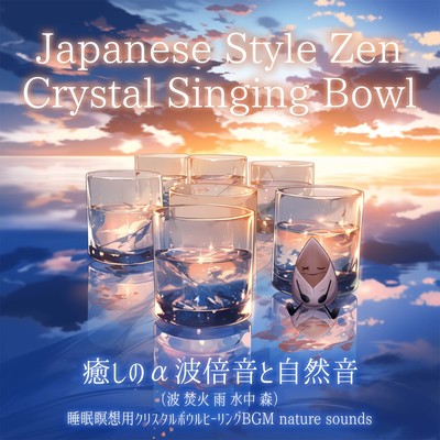 Japanese Style Zen Crystal Singing Bowl 癒しのα波倍音と自然音(波 焚火 雨 水中 森)睡眠瞑想用クリスタルボウルヒーリングBGM nature soundsのジャケット写真