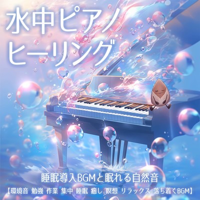 水中ピアノヒーリング 睡眠導入BGMと眠れる自然音【環境音, 勉強, 作業, 集中, 睡眠, 癒し, 瞑想, リラックス, 落ち着くBGM】のジャケット写真