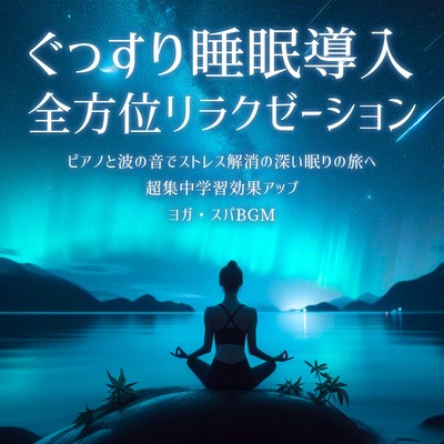 ぐっすり睡眠導入 全方位リラクゼーション ピアノと波の音でストレス解消の深い眠りの旅へ 超集中学習効果アップ ヨガ・スパBGMのジャケット写真