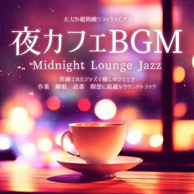 夜カフェBGM 大人の超熟睡リラックスピアノ Midnight Lounge Jazz 洗練されたジャズで癒しのひととき 作業、睡眠、読書、瞑想に最適なサウンドトラックのジャケット写真