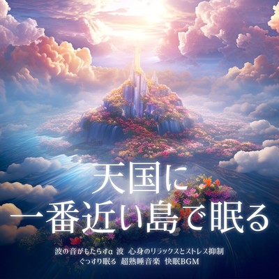 天国に一番近い島で眠る 波の音がもたらすα波 心身のリラックスとストレス抑制 ぐっすり眠る 超熟睡音楽 快眠BGMのジャケット写真