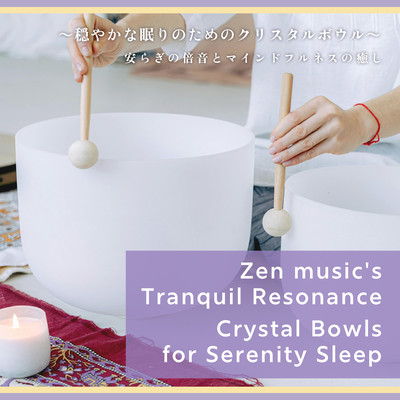 Zen music's Tranquil Resonance: Crystal Bowls for Serenity Sleep 〜穏やかな眠りのためのクリスタルボウル〜 安らぎの倍音とマインドフルネスの癒しのジャケット写真