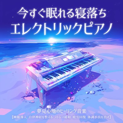 今すぐ眠れる寝落ちエレクトリックピアノ 夢見心地のヒーリング音楽 睡眠導入 自律神経を整える ストレス緩和 疲労回復 体調不良を治すのジャケット写真