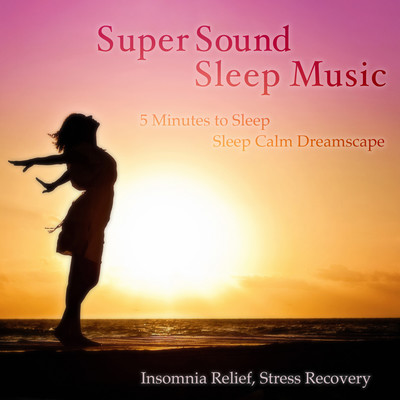 Super Sound Sleep Music 5 Minutes to Sleep Calm Dreamscape: Insomnia Relief, Stress Recoveryのジャケット写真