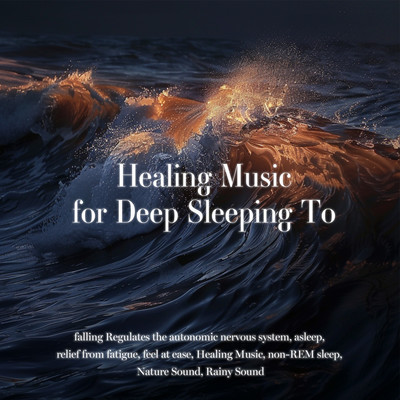 Healing Music for Deep Sleeping To falling Regulates the autonomic nervous system, asleep, relief from fatigue, feel at ease, Healing Music, non-REM sleep, Nature Sound, Rainy Sound Front Cover