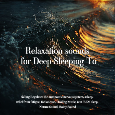 Relaxation sounds for Deep Sleeping To falling Regulates the autonomic nervous system, asleep, relief from fatigue, feel at ease, Healing Music, non-REM sleep, Nature Sound, Rainy Sound Front Cover