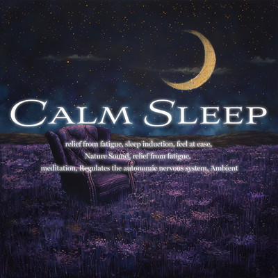 Calm Sleep relief from fatigue, sleep induction, feel at ease, Nature Sound, relief from fatigue, meditation, Regulates the autonomic nervous system, Ambient Front Cover