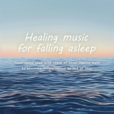 Healing music for falling asleep Super sound sleep with sound of waves Healing music to eliminate fatigue caused by lack of sleep Front Cover