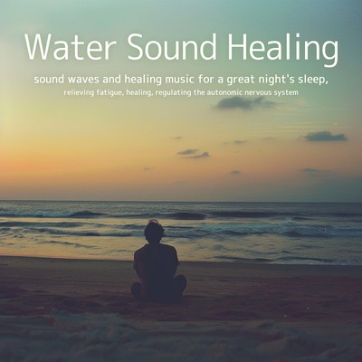 Water Sound Healing - sound waves and healing music for a great night's sleep, relieving fatigue, healing, regulating the autonomic nervous system Front Cover