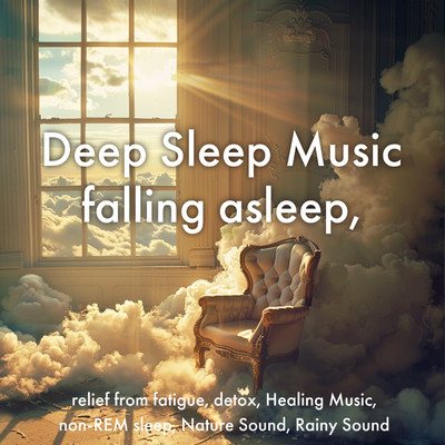 Deep Sleep Music falling asleep, relief from fatigue, detox, Healing Music, non-REM sleep, Nature Sound, Rainy Sound Front Cover