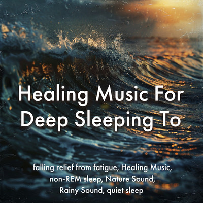 Healing Music For Deep Sleeping To falling relief from fatigue, Healing Music, non-REM sleep, Nature Sound, Rainy Sound, quiet sleep Front Cover