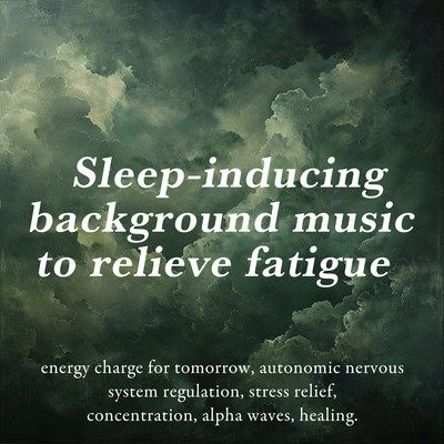 Sleep-inducing background music to relieve fatigue: energy charge for tomorrow, autonomic nervous system regulation, stress relief, concentration, alpha waves, healing.のジャケット写真