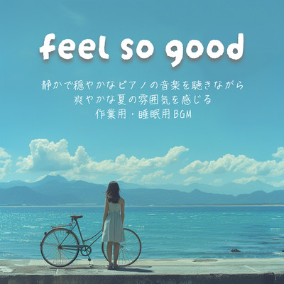 feel so good Listen to quiet and calm piano music and feel the refreshing summer atmosphere while working or sleeping. Front Cover