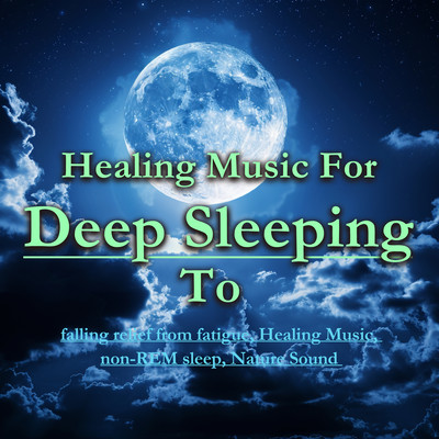 Healing Music For Deep Sleeping To falling relief from fatigue, Healing Music, non-REM sleep, Nature Sound Front Cover