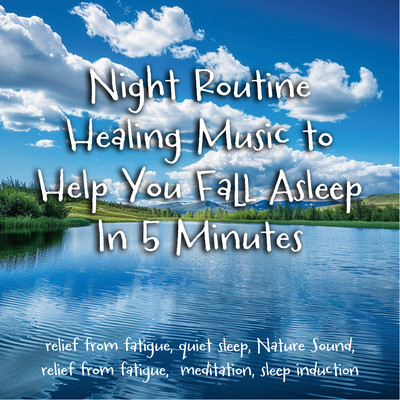Night Routine Healing Music to Help You Fall Asleep In 5 Minutes relief from fatigue, quiet sleep, Nature Sound, relief from fatigue, meditation, sleep induction Front Cover