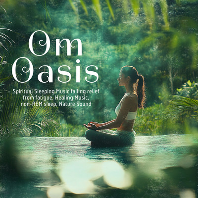 Om Oasis: Spiritual Sleeping Music falling relief from fatigue, Healing Music, non-REM sleep, Nature Sound Front Cover