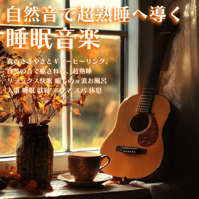 自然音で超熟睡へ導く睡眠音楽 森のささやきとギターヒーリング、自然の音で癒される、超熟睡 リラックス快眠 癒しのα波お風呂 入浴 睡眠 就寝 アロマ スパ 休息のジャケット写真
