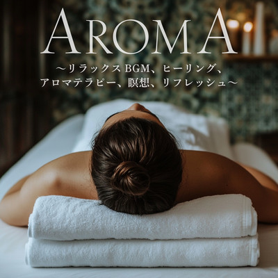 "AROMA - relaxing background music, healing, aromatherapy, meditation, refreshment." Front Cover
