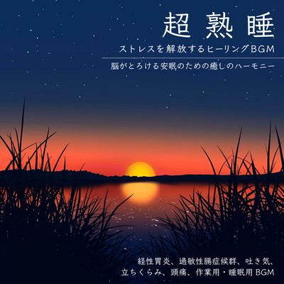 超熟睡 ストレスを解放するヒーリングBGM 脳がとろける安眠のための癒しのハーモニー 経性胃炎、過敏性腸症候群、吐き気、立ちくらみ、頭痛、作業用・睡眠用BGMのジャケット写真
