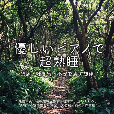 優しいピアノで超熟睡 ~ 頭痛・吐き気・不安を癒す旋律 経性胃炎、過敏性腸症候群、吐き気、立ちくらみ、頭痛、不安に優しい音楽、大自然, 勉強, 作業用のジャケット写真