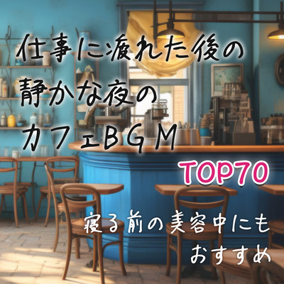 仕事に疲れた後の静かな夜のカフェBGM -寝る前の美容中にもおすすめ- TOP70のジャケット写真