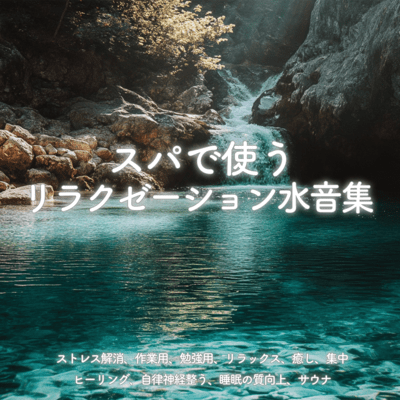 スパで使うリラクゼーション水音集-ストレス解消、作業用、勉強用、リラックス、癒し、集中、ヒーリング、自律神経整う、睡眠の質向上、サウナ-のジャケット写真