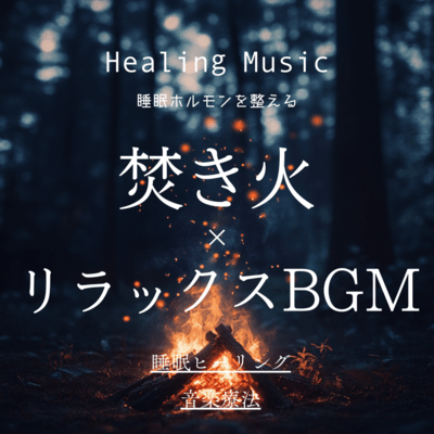 Healing Music 睡眠ホルモンを整える 焚火×リラックスBGM 睡眠ヒーリング 音楽療法のジャケット写真