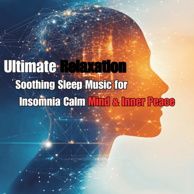 Ultimate Relaxation Soothing Sleep Music for Insomnia Calm Mind & Inner Peace Front Cover