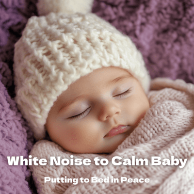 White Noise to Calm Baby Putting to Bed in Peace Front Cover