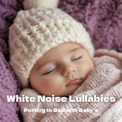 Putting to Bed with Baby's White Noise Lullabies Front Cover