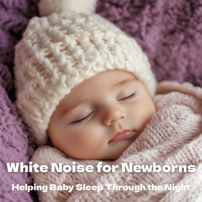 White Noise for Newborns Helping Baby Sleep Through the Night Front Cover