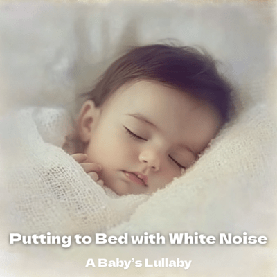 Putting to Bed with White Noise: A Baby's Lullaby Front Cover