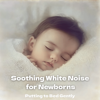 Soothing White Noise for Newborns: Putting to Bed Gently Front Cover