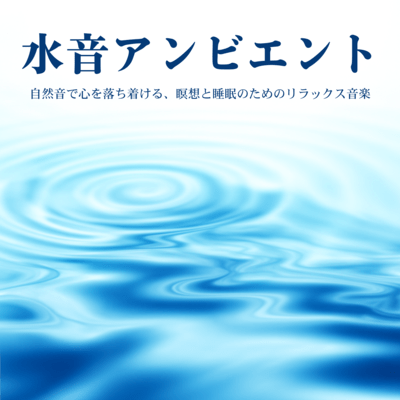 水音アンビエント - 自然音で心を落ち着ける、瞑想と睡眠のためのリラックス音楽のジャケット写真