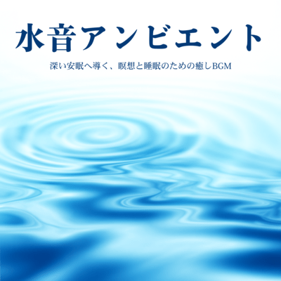 水音アンビエント - 深い安眠へ導く、瞑想と睡眠のための癒しBGMのジャケット写真