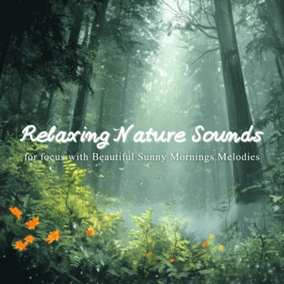 Relaxing Nature Sounds for focus with Beautiful Sunny Mornings Melodies Front Cover