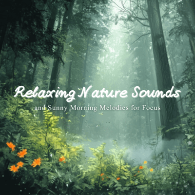 Relaxing Nature Sounds and Sunny Morning Melodies for Focus Front Cover