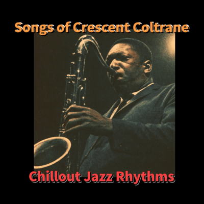 Songs of Crescent Coltrane - Chillout Jazz Rhythms Front Cover