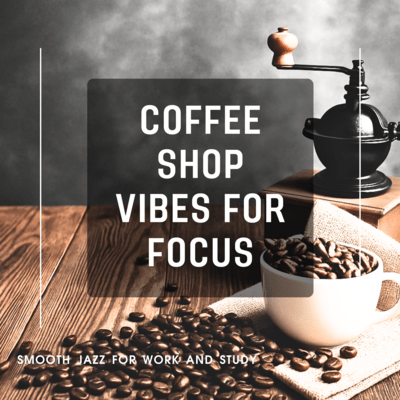 Coffee Shop Vibes for Focus - Smooth Jazz for Work and Studyのジャケット写真