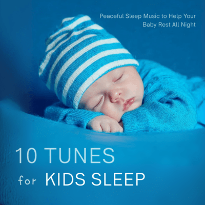 10 Tunes for Kids Sleep - Peaceful Sleep Music to Help Your Baby Rest All Night Front Cover