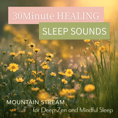 30Minute HEALING SLEEP SOUNDS Mountain Stream for Deep Zen and Mindful Sleep Front Cover