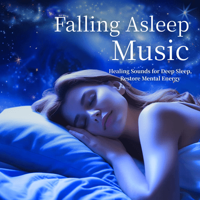 Falling Asleep Music - Healing Sounds for Deep Sleep, Restore Mental Energy Front Cover