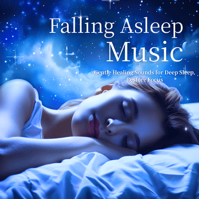 Falling Asleep Music - Gentle Healing Sounds for Deep Sleep, Restore Focus Front Cover