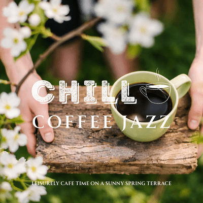 Chill Coffee Jazz - Leisurely Cafe Time on a Sunny Spring Terraceのジャケット写真